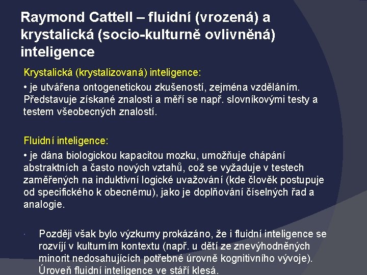 Raymond Cattell – fluidní (vrozená) a krystalická (socio-kulturně ovlivněná) inteligence Krystalická (krystalizovaná) inteligence: •