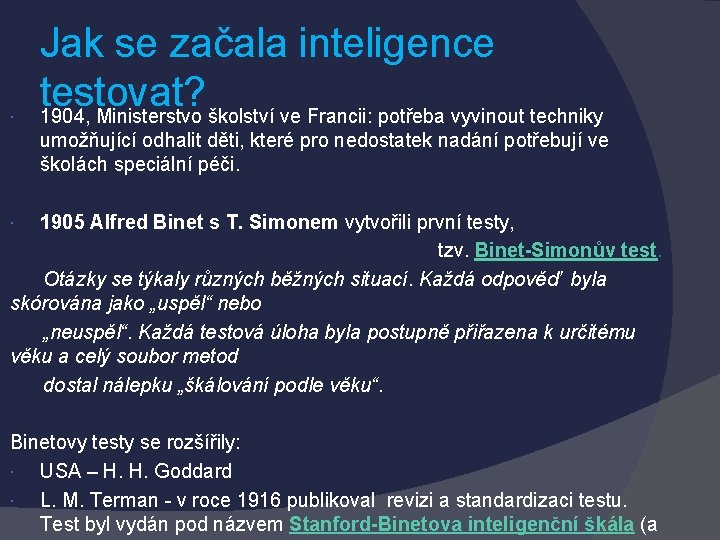  Jak se začala inteligence testovat? 1904, Ministerstvo školství ve Francii: potřeba vyvinout techniky