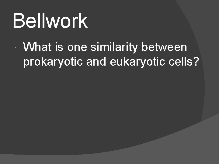 Bellwork What is one similarity between prokaryotic and eukaryotic cells? 1 