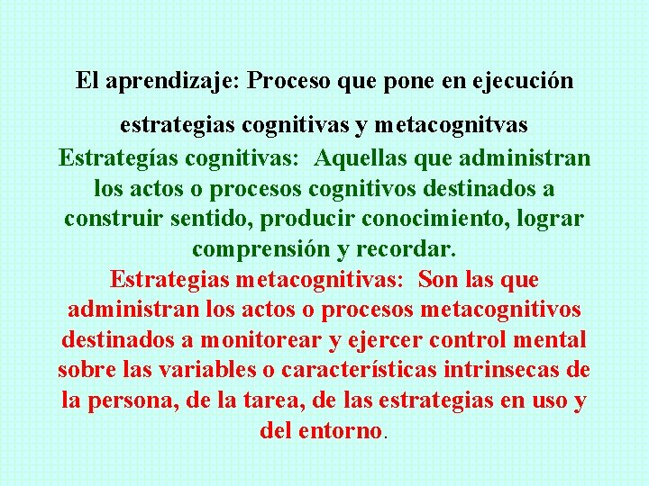 El aprendizaje: Proceso que pone en ejecución estrategias cognitivas y metacognitvas Estrategías cognitivas: Aquellas