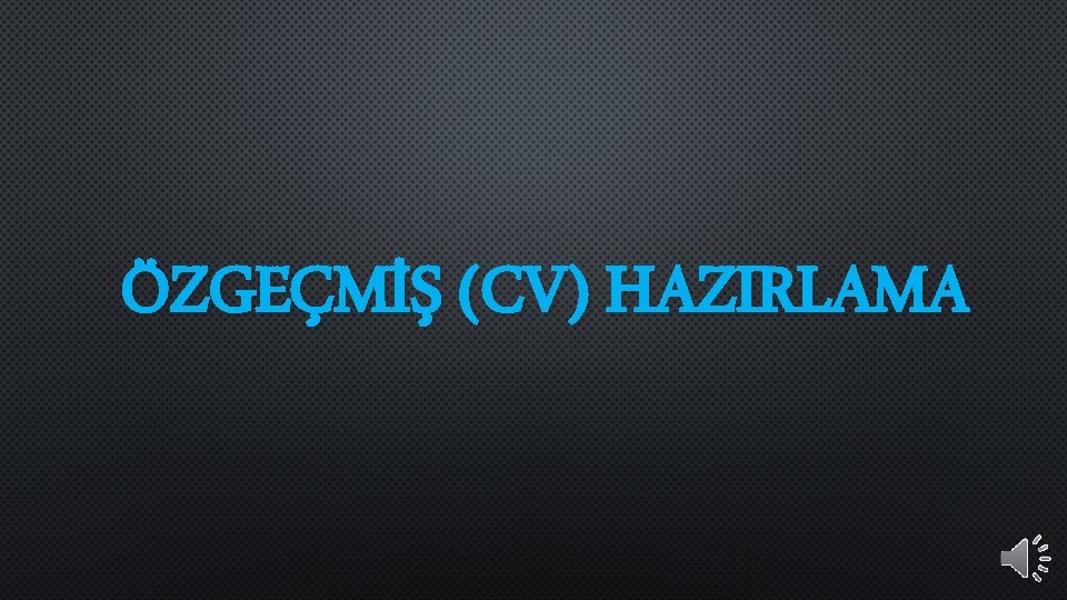 ÖZGEÇMİŞ (CV) HAZIRLAMA 