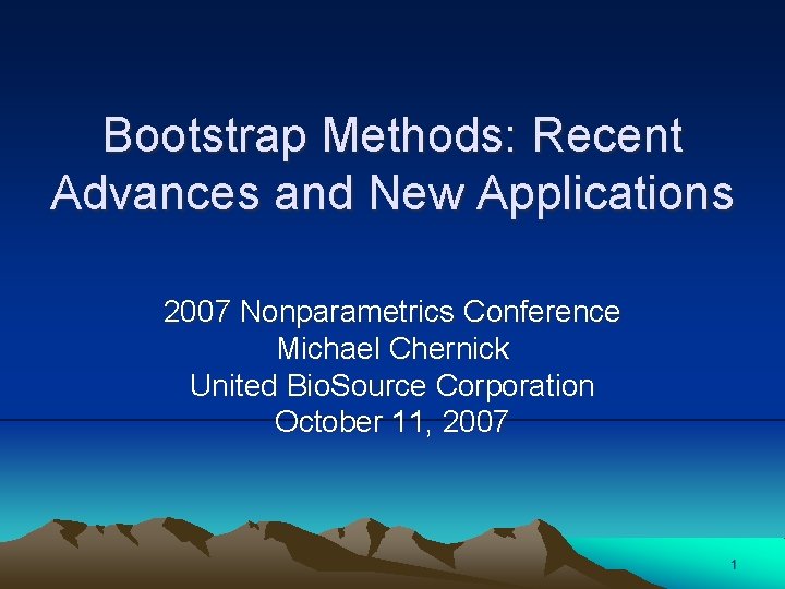 Bootstrap Methods: Recent Advances and New Applications 2007 Nonparametrics Conference Michael Chernick United Bio.