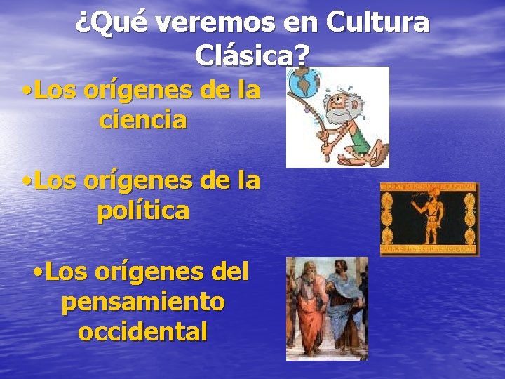 ¿Qué veremos en Cultura Clásica? • Los orígenes de la ciencia • Los orígenes