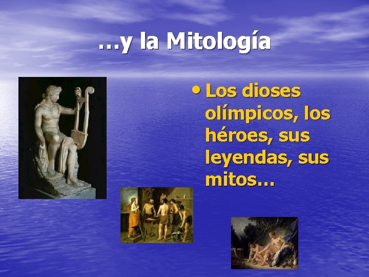 …y la Mitología • Los dioses olímpicos, los héroes, sus leyendas, sus mitos… 