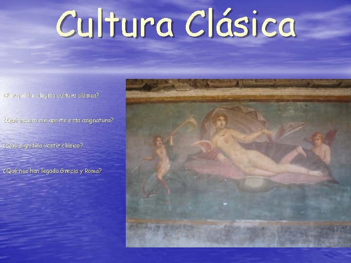 Cultura Clásica ¿Por qué he elegido cultura clásica? ¿Qué espero me aporte esta asignatura? Cultura Clásica ¿Por qué he elegido cultura clásica? ¿Qué espero me aporte esta asignatura?