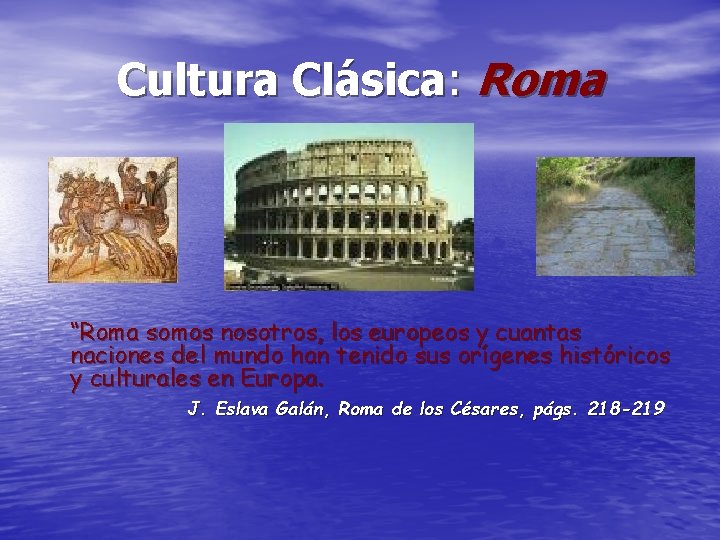 Cultura Clásica: Roma “Roma somos nosotros, los europeos y cuantas naciones del mundo han