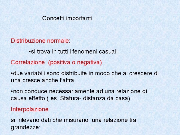 Concetti importanti Distribuzione normale: • si trova in tutti i fenomeni casuali Correlazione (positiva