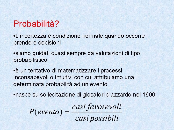 Probabilità? • L’incertezza è condizione normale quando occorre prendere decisioni • siamo guidati quasi