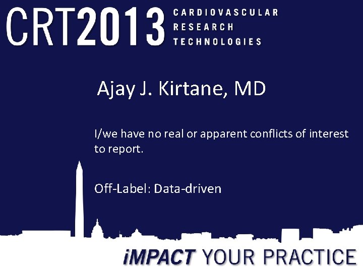 Ajay J. Kirtane, MD I/we have no real or apparent conflicts of interest to