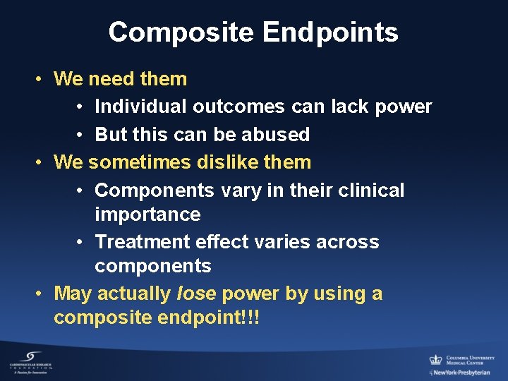 Composite Endpoints • We need them • Individual outcomes can lack power • But