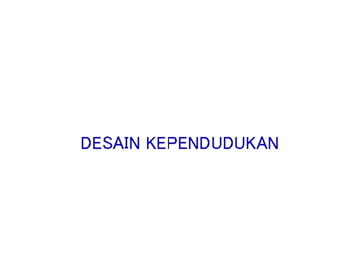 DESAIN KEPENDUDUKAN 