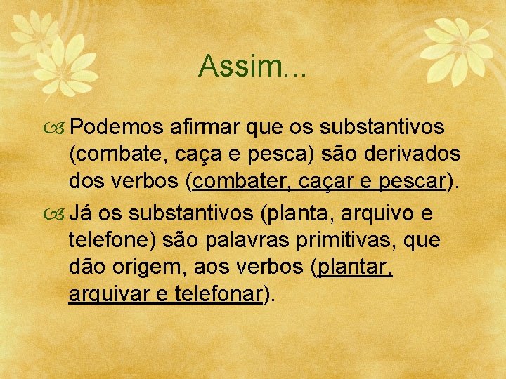 Assim. . . Podemos afirmar que os substantivos (combate, caça e pesca) são derivados