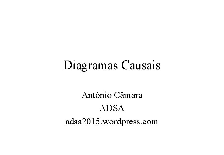 Diagramas Causais António Câmara ADSA adsa 2015. wordpress. com 
