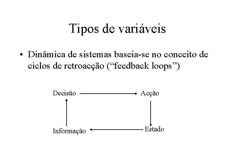 Tipos de variáveis • Dinâmica de sistemas baseia-se no conceito de ciclos de retroacção