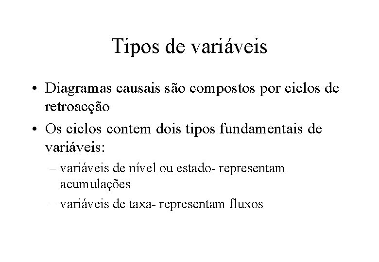 Tipos de variáveis • Diagramas causais são compostos por ciclos de retroacção • Os