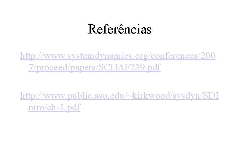 Referências http: //www. systemdynamics. org/conferences/200 7/proceed/papers/SCHAF 239. pdf http: //www. public. asu. edu/~kirkwood/sysdyn/SDI ntro/ch-1.