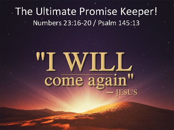 The Ultimate Promise Keeper! Numbers 23: 16 -20 / Psalm 145: 13 