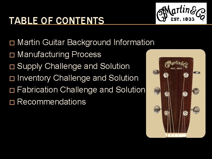 TABLE OF CONTENTS Martin Guitar Background Information � Manufacturing Process � Supply Challenge and