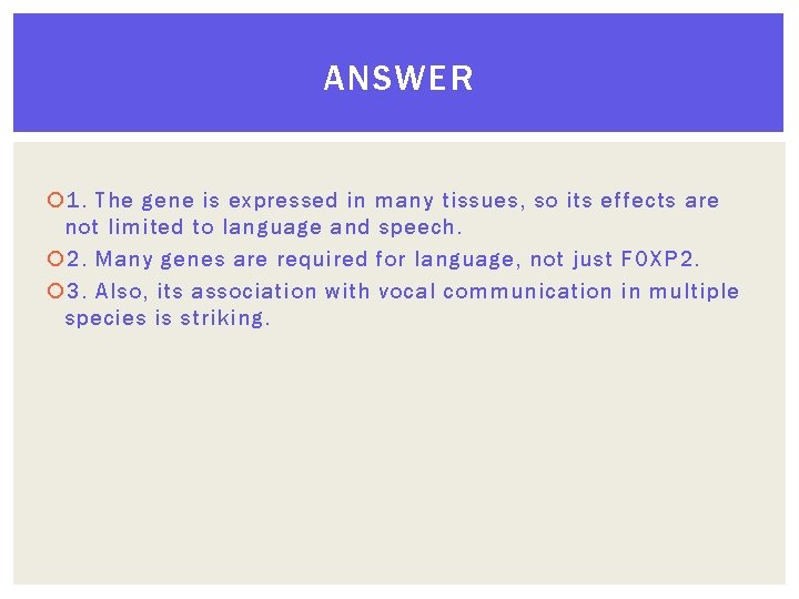 ANSWER 1. The gene is expressed in many tissues, so its effects are not
