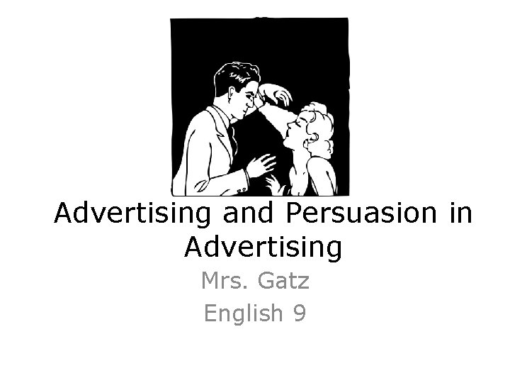 Advertising and Persuasion in Advertising Mrs. Gatz English 9 