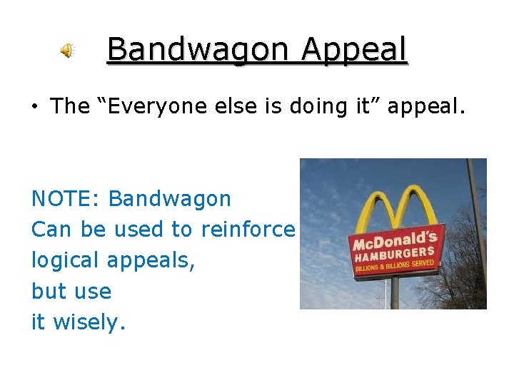 Bandwagon Appeal • The “Everyone else is doing it” appeal. NOTE: Bandwagon Can be