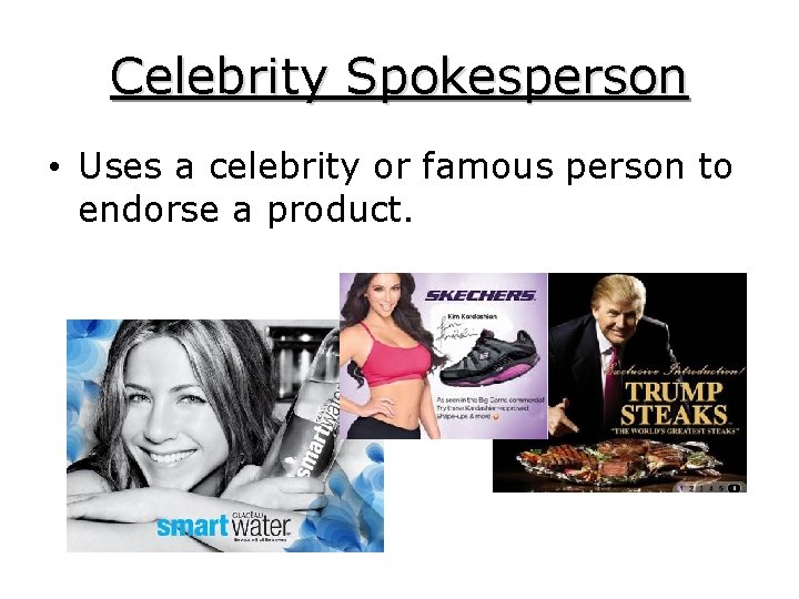 Celebrity Spokesperson • Uses a celebrity or famous person to endorse a product. 