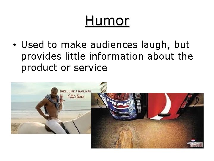 Humor • Used to make audiences laugh, but provides little information about the product