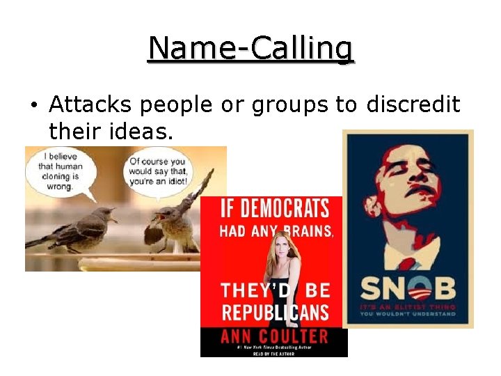 Name-Calling • Attacks people or groups to discredit their ideas. 