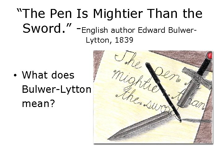 “The Pen Is Mightier Than the Sword. ” -English author Edward Bulwer. Lytton, 1839