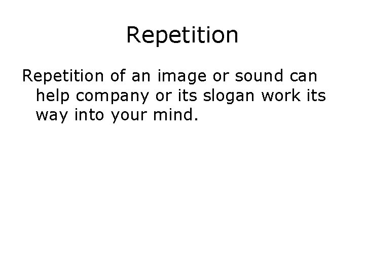 Repetition of an image or sound can help company or its slogan work its