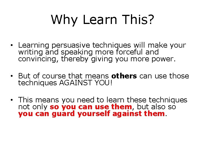 Why Learn This? • Learning persuasive techniques will make your writing and speaking more