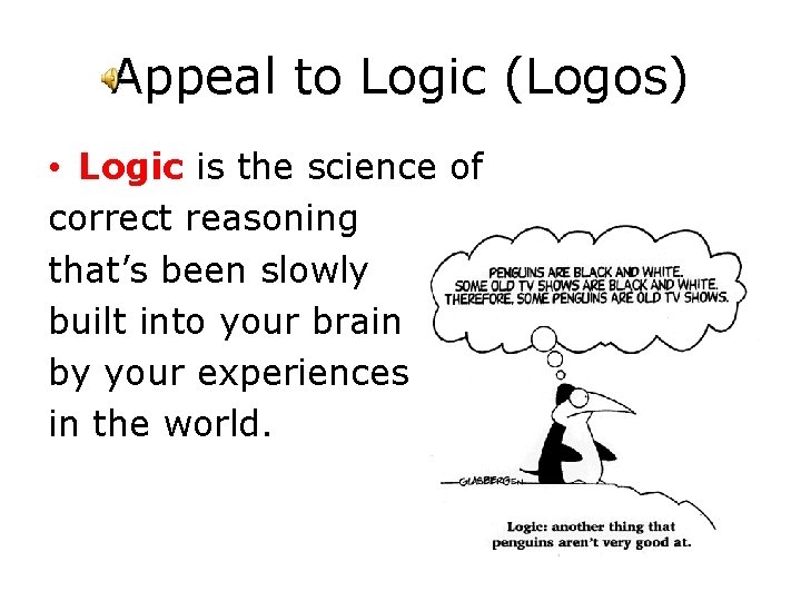 Appeal to Logic (Logos) • Logic is the science of correct reasoning that’s been