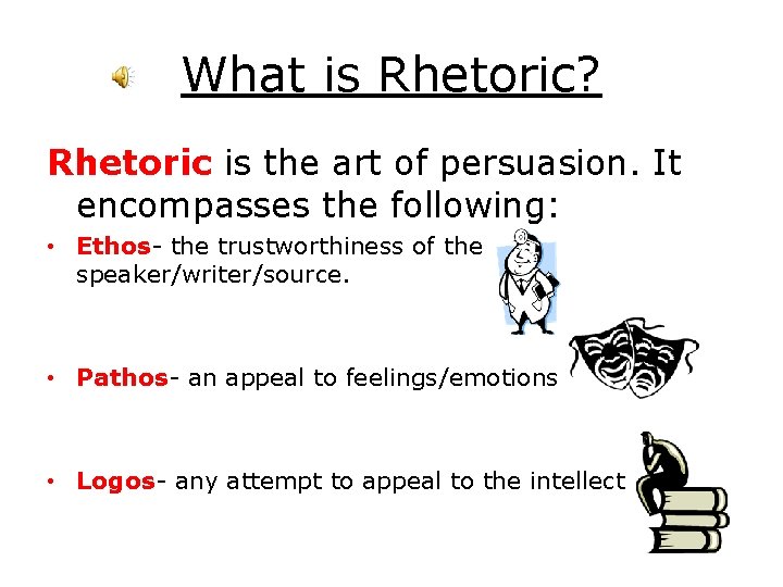 What is Rhetoric? Rhetoric is the art of persuasion. It encompasses the following: •