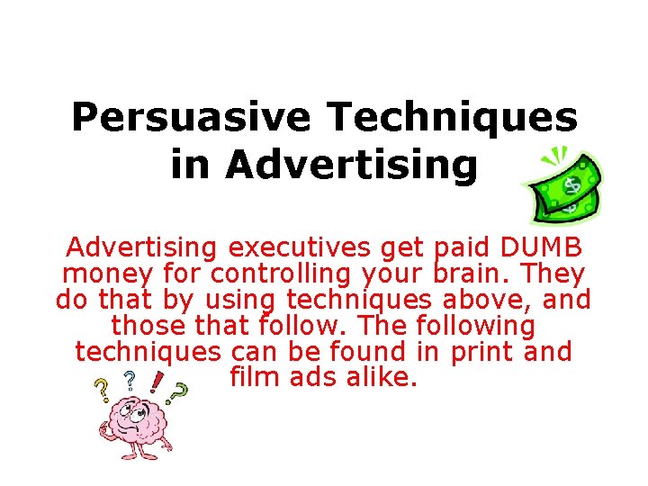 Persuasive Techniques in Advertising executives get paid DUMB money for controlling your brain. They