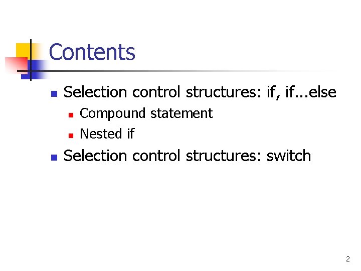 Contents n Selection control structures: if, if. . . else n n n Compound Contents n Selection control structures: if, if. . . else n n n Compound
