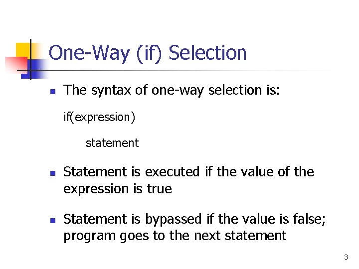 One-Way (if) Selection n The syntax of one-way selection is: if(expression) statement n n One-Way (if) Selection n The syntax of one-way selection is: if(expression) statement n n