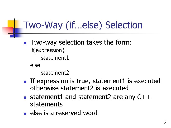 Two-Way (if…else) Selection n Two-way selection takes the form: if(expression) statement 1 else statement Two-Way (if…else) Selection n Two-way selection takes the form: if(expression) statement 1 else statement