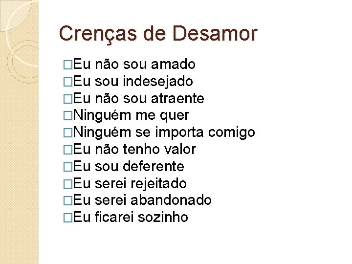Crenças de Desamor �Eu não sou amado �Eu sou indesejado �Eu não sou atraente Crenças de Desamor �Eu não sou amado �Eu sou indesejado �Eu não sou atraente