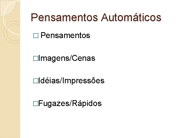 Pensamentos Automáticos � Pensamentos �Imagens/Cenas �Idéias/Impressões �Fugazes/Rápidos Pensamentos Automáticos � Pensamentos �Imagens/Cenas �Idéias/Impressões �Fugazes/Rápidos