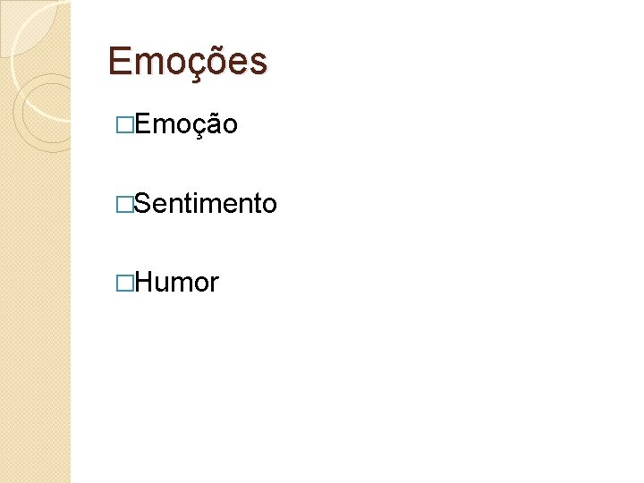 Emoções �Emoção �Sentimento �Humor Emoções �Emoção �Sentimento �Humor
