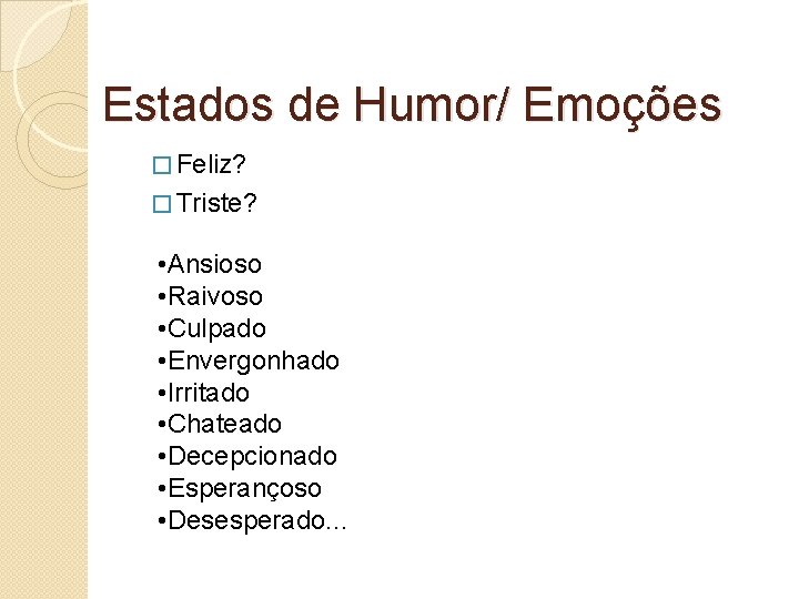 Estados de Humor/ Emoções � Feliz? � Triste? • Ansioso • Raivoso • Culpado Estados de Humor/ Emoções � Feliz? � Triste? • Ansioso • Raivoso • Culpado