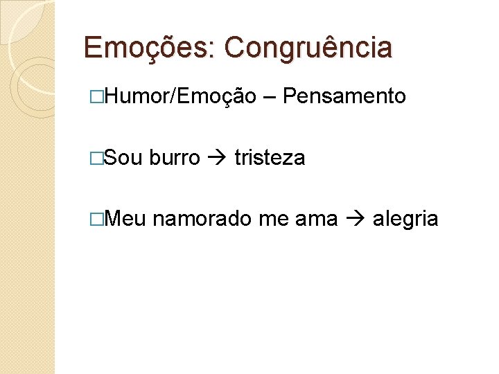 Emoções: Congruência �Humor/Emoção – Pensamento �Sou burro tristeza �Meu namorado me ama alegria Emoções: Congruência �Humor/Emoção – Pensamento �Sou burro tristeza �Meu namorado me ama alegria