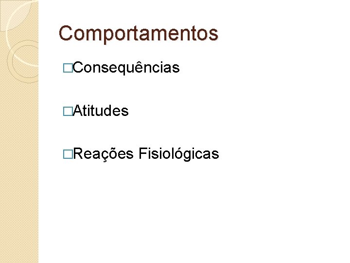 Comportamentos �Consequências �Atitudes �Reações Fisiológicas Comportamentos �Consequências �Atitudes �Reações Fisiológicas
