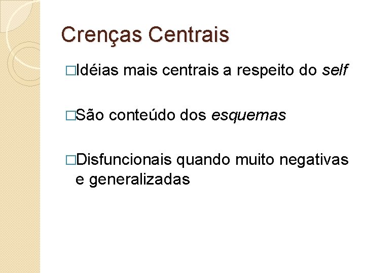 Crenças Centrais �Idéias �São mais centrais a respeito do self conteúdo dos esquemas �Disfuncionais Crenças Centrais �Idéias �São mais centrais a respeito do self conteúdo dos esquemas �Disfuncionais