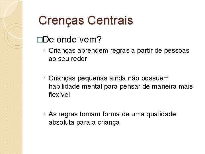 Crenças Centrais �De onde vem? ◦ Crianças aprendem regras a partir de pessoas ao Crenças Centrais �De onde vem? ◦ Crianças aprendem regras a partir de pessoas ao
