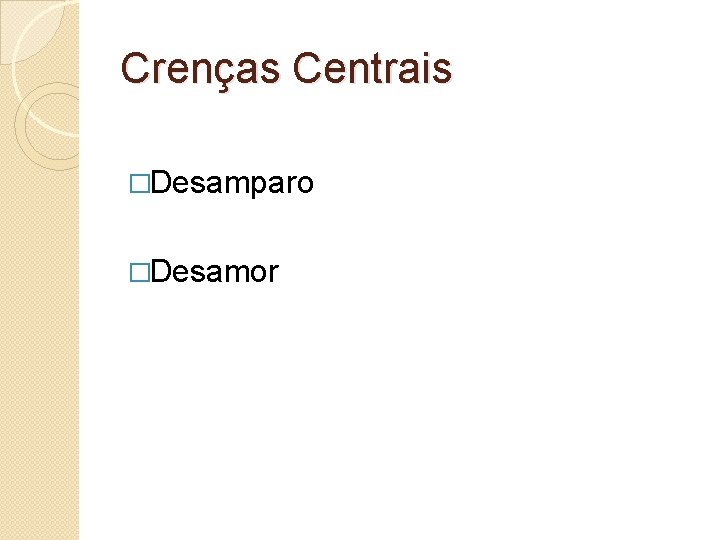 Crenças Centrais �Desamparo �Desamor Crenças Centrais �Desamparo �Desamor