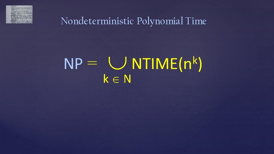 Nondeterministic Polynomial Time NP = k NTIME(n ) k N 