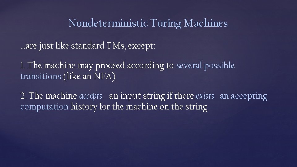 Nondeterministic Turing Machines …are just like standard TMs, except: 1. The machine may proceed
