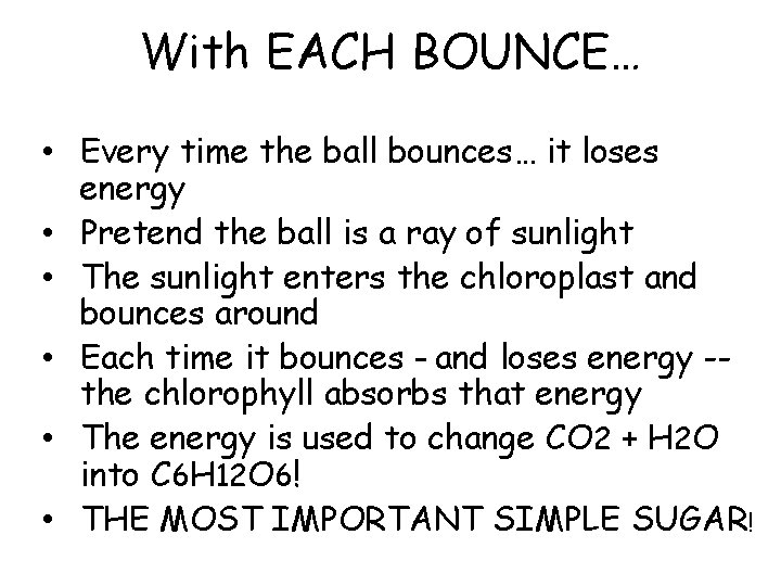 With EACH BOUNCE… • Every time the ball bounces… it loses energy • Pretend