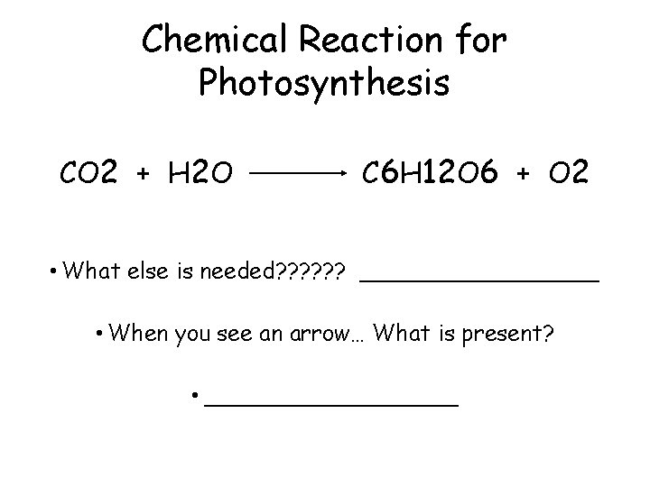 Chemical Reaction for Photosynthesis CO 2 + H 2 O C 6 H 12